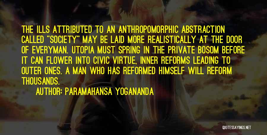 Paramahansa Yogananda Quotes: The Ills Attributed To An Anthropomorphic Abstraction Called Society May Be Laid More Realistically At The Door Of Everyman. Utopia