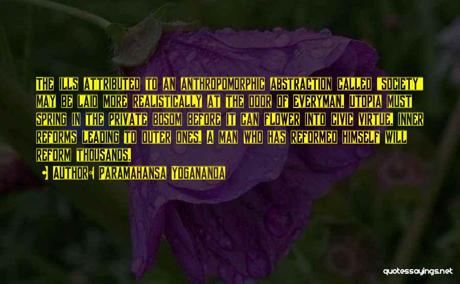 Paramahansa Yogananda Quotes: The Ills Attributed To An Anthropomorphic Abstraction Called Society May Be Laid More Realistically At The Door Of Everyman. Utopia