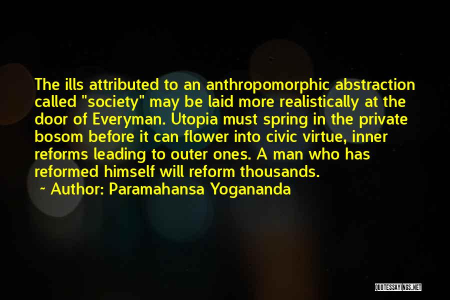 Paramahansa Yogananda Quotes: The Ills Attributed To An Anthropomorphic Abstraction Called Society May Be Laid More Realistically At The Door Of Everyman. Utopia