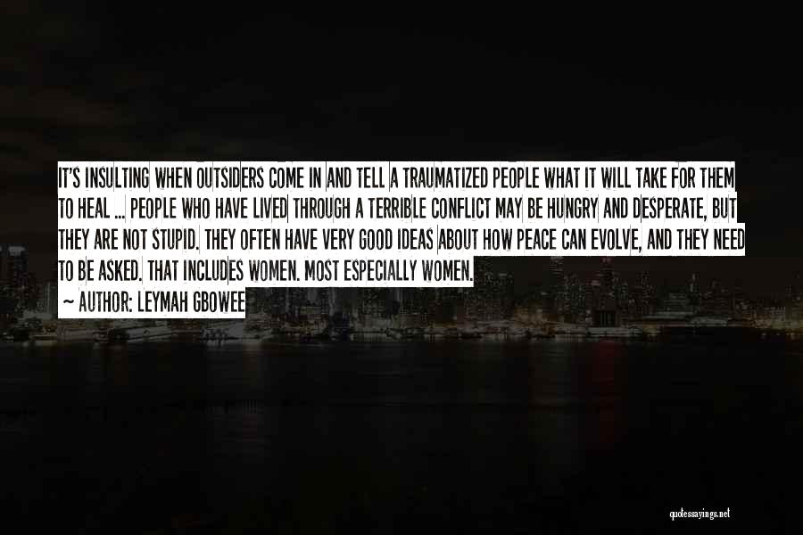 Leymah Gbowee Quotes: It's Insulting When Outsiders Come In And Tell A Traumatized People What It Will Take For Them To Heal ...