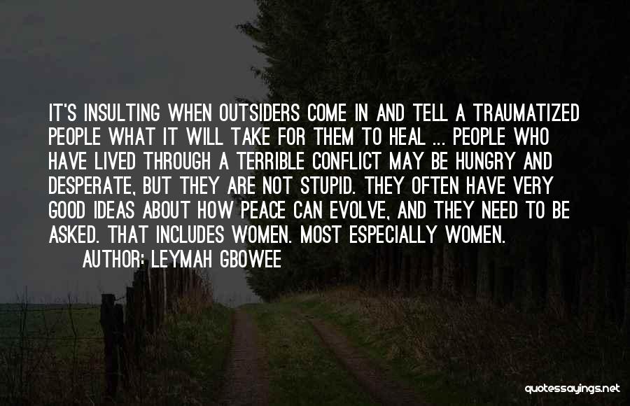 Leymah Gbowee Quotes: It's Insulting When Outsiders Come In And Tell A Traumatized People What It Will Take For Them To Heal ...