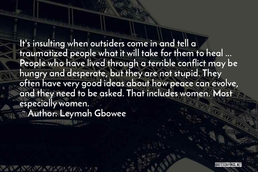 Leymah Gbowee Quotes: It's Insulting When Outsiders Come In And Tell A Traumatized People What It Will Take For Them To Heal ...