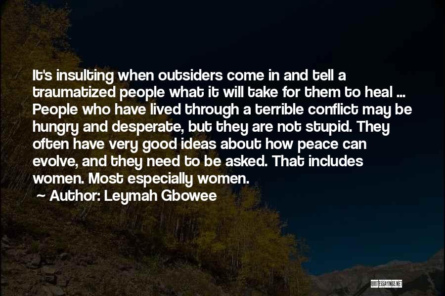 Leymah Gbowee Quotes: It's Insulting When Outsiders Come In And Tell A Traumatized People What It Will Take For Them To Heal ...