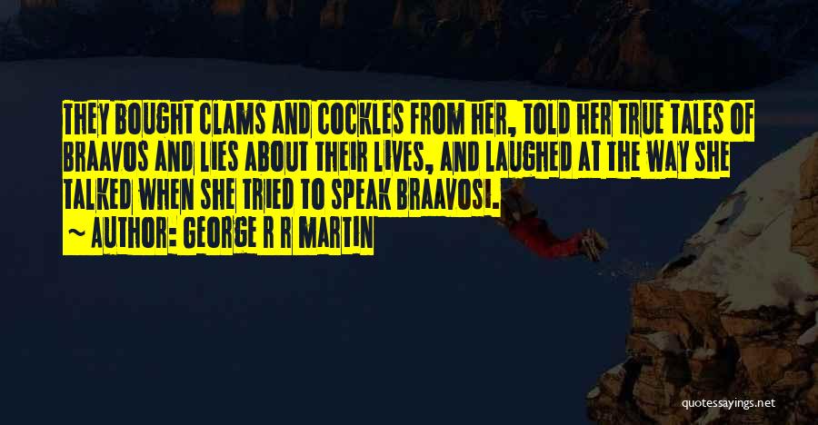 George R R Martin Quotes: They Bought Clams And Cockles From Her, Told Her True Tales Of Braavos And Lies About Their Lives, And Laughed