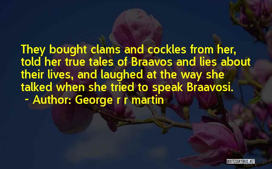 George R R Martin Quotes: They Bought Clams And Cockles From Her, Told Her True Tales Of Braavos And Lies About Their Lives, And Laughed
