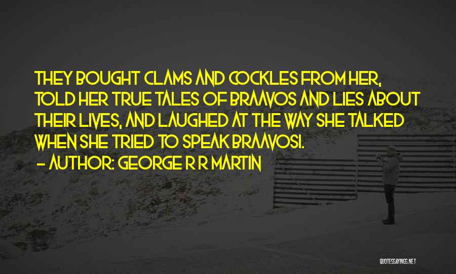 George R R Martin Quotes: They Bought Clams And Cockles From Her, Told Her True Tales Of Braavos And Lies About Their Lives, And Laughed