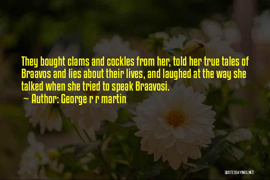 George R R Martin Quotes: They Bought Clams And Cockles From Her, Told Her True Tales Of Braavos And Lies About Their Lives, And Laughed