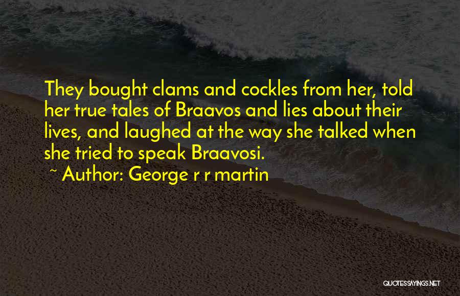 George R R Martin Quotes: They Bought Clams And Cockles From Her, Told Her True Tales Of Braavos And Lies About Their Lives, And Laughed