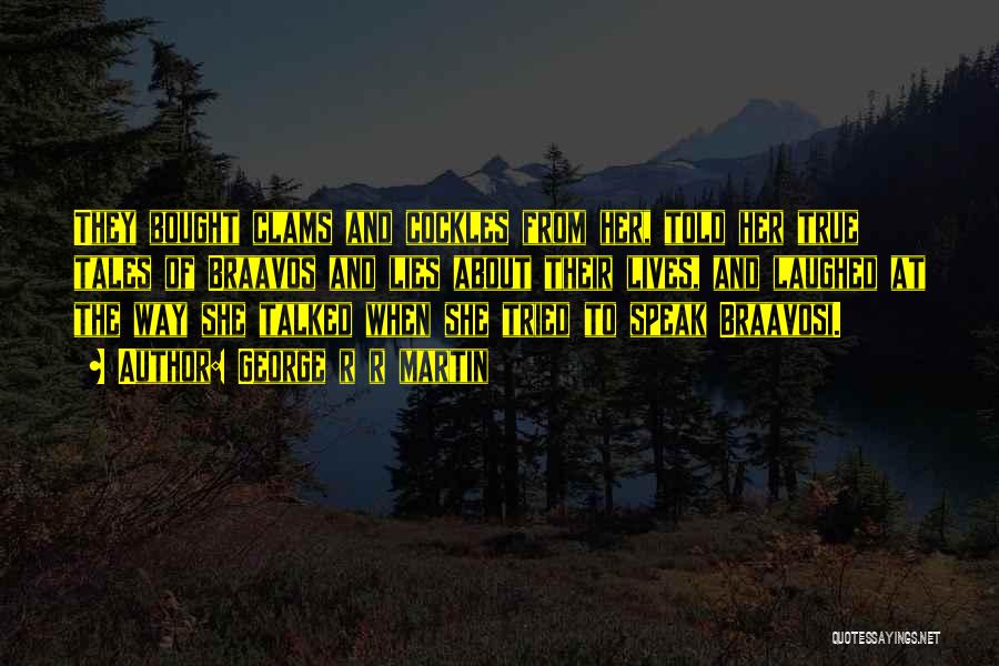 George R R Martin Quotes: They Bought Clams And Cockles From Her, Told Her True Tales Of Braavos And Lies About Their Lives, And Laughed