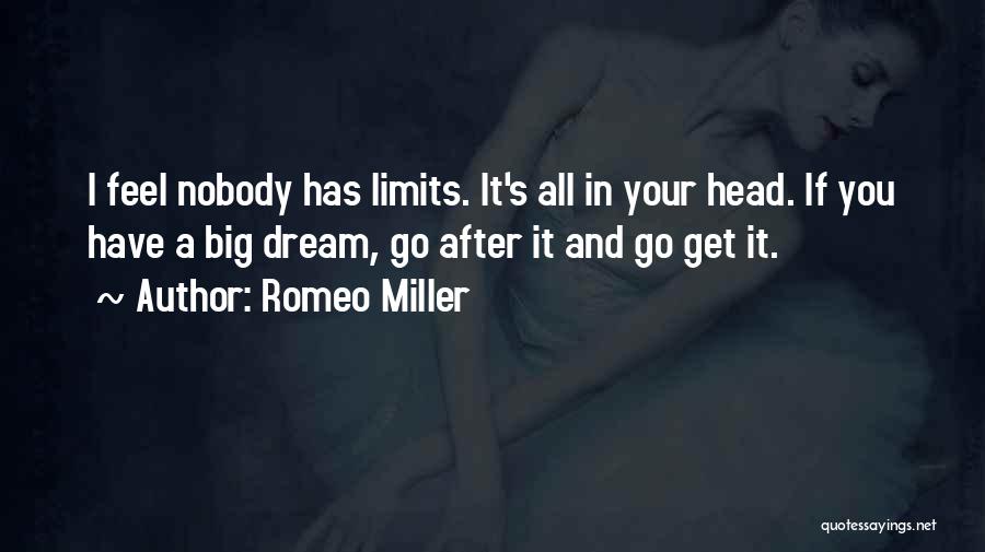 Romeo Miller Quotes: I Feel Nobody Has Limits. It's All In Your Head. If You Have A Big Dream, Go After It And