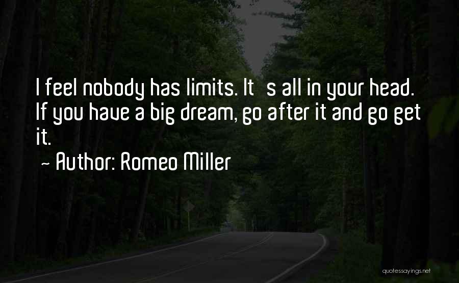Romeo Miller Quotes: I Feel Nobody Has Limits. It's All In Your Head. If You Have A Big Dream, Go After It And