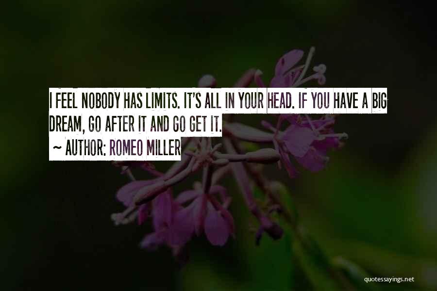 Romeo Miller Quotes: I Feel Nobody Has Limits. It's All In Your Head. If You Have A Big Dream, Go After It And