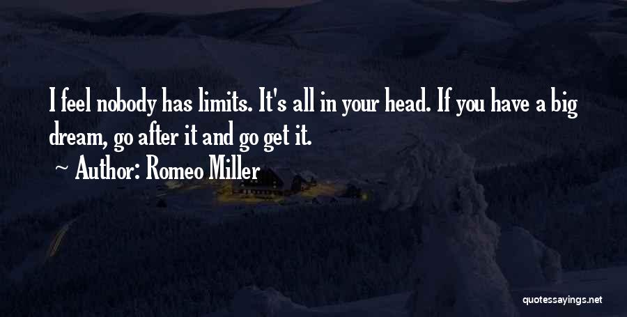 Romeo Miller Quotes: I Feel Nobody Has Limits. It's All In Your Head. If You Have A Big Dream, Go After It And