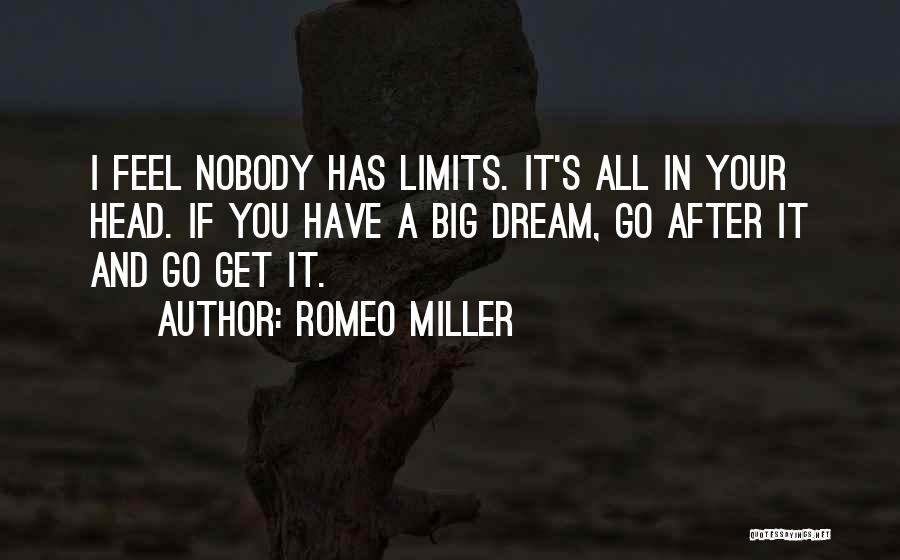 Romeo Miller Quotes: I Feel Nobody Has Limits. It's All In Your Head. If You Have A Big Dream, Go After It And