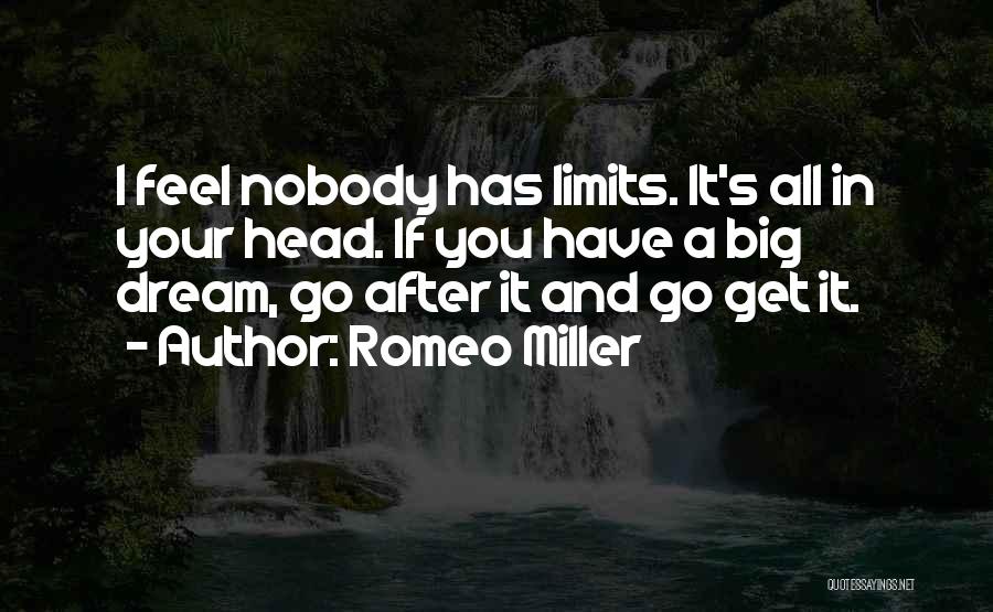 Romeo Miller Quotes: I Feel Nobody Has Limits. It's All In Your Head. If You Have A Big Dream, Go After It And