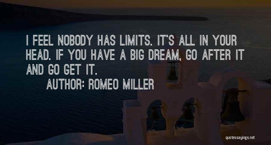 Romeo Miller Quotes: I Feel Nobody Has Limits. It's All In Your Head. If You Have A Big Dream, Go After It And