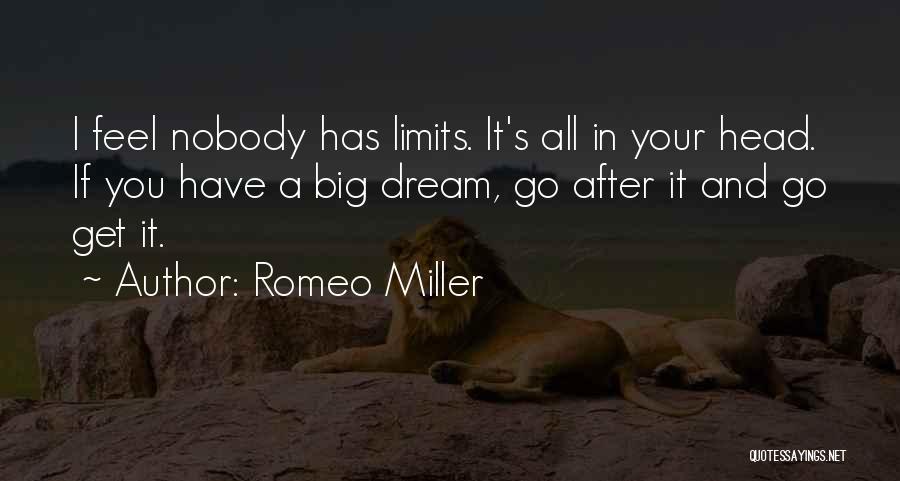 Romeo Miller Quotes: I Feel Nobody Has Limits. It's All In Your Head. If You Have A Big Dream, Go After It And