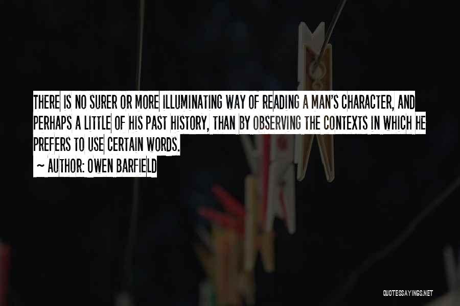 Owen Barfield Quotes: There Is No Surer Or More Illuminating Way Of Reading A Man's Character, And Perhaps A Little Of His Past