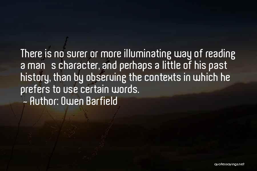 Owen Barfield Quotes: There Is No Surer Or More Illuminating Way Of Reading A Man's Character, And Perhaps A Little Of His Past