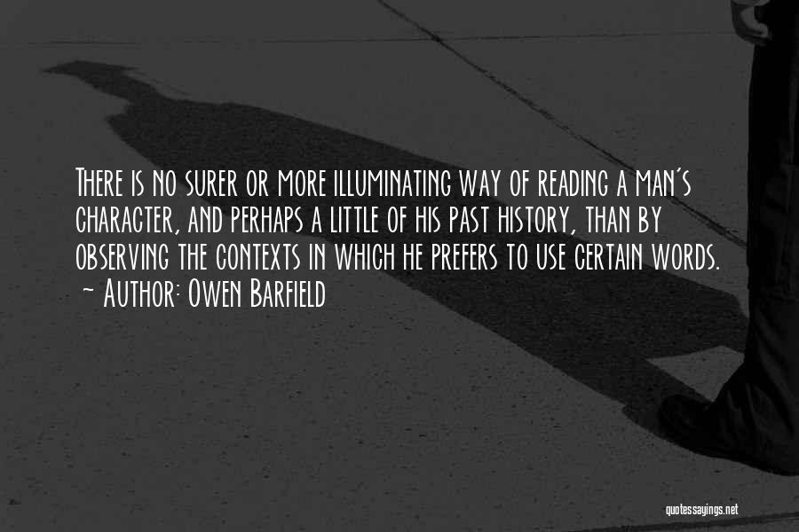 Owen Barfield Quotes: There Is No Surer Or More Illuminating Way Of Reading A Man's Character, And Perhaps A Little Of His Past