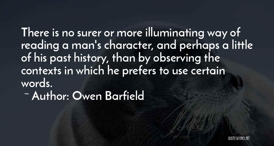 Owen Barfield Quotes: There Is No Surer Or More Illuminating Way Of Reading A Man's Character, And Perhaps A Little Of His Past