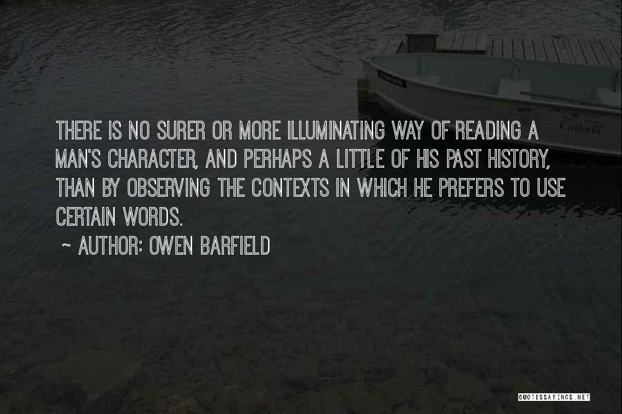 Owen Barfield Quotes: There Is No Surer Or More Illuminating Way Of Reading A Man's Character, And Perhaps A Little Of His Past