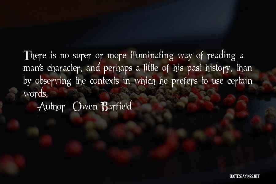 Owen Barfield Quotes: There Is No Surer Or More Illuminating Way Of Reading A Man's Character, And Perhaps A Little Of His Past