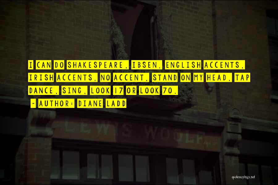 Diane Ladd Quotes: I Can Do Shakespeare, Ibsen, English Accents, Irish Accents, No Accent, Stand On My Head, Tap Dance, Sing, Look 17
