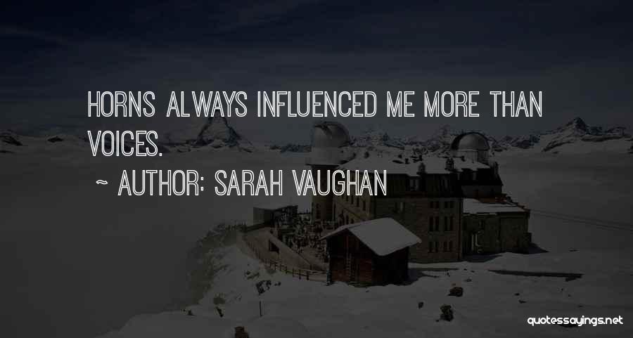 Sarah Vaughan Quotes: Horns Always Influenced Me More Than Voices.