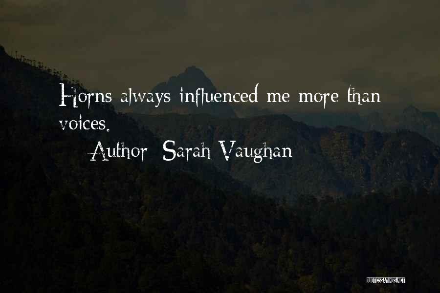 Sarah Vaughan Quotes: Horns Always Influenced Me More Than Voices.