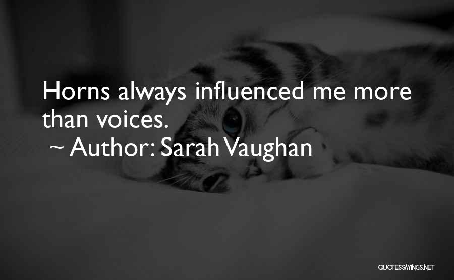 Sarah Vaughan Quotes: Horns Always Influenced Me More Than Voices.