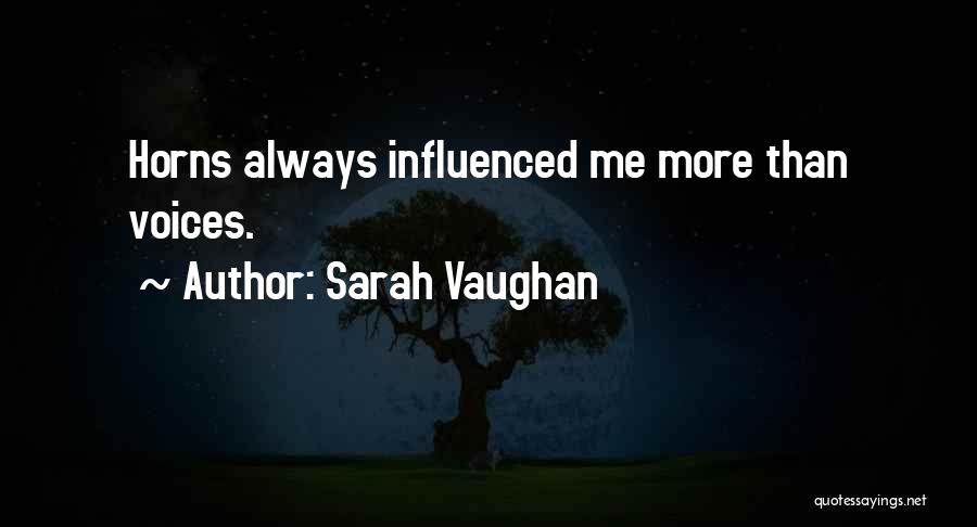 Sarah Vaughan Quotes: Horns Always Influenced Me More Than Voices.