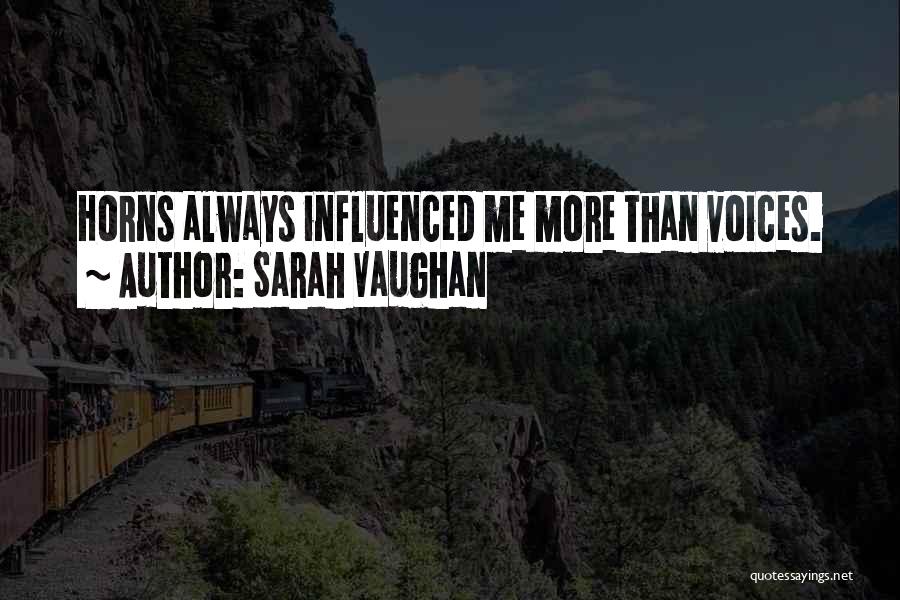 Sarah Vaughan Quotes: Horns Always Influenced Me More Than Voices.