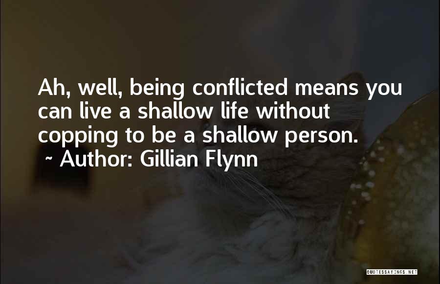 Gillian Flynn Quotes: Ah, Well, Being Conflicted Means You Can Live A Shallow Life Without Copping To Be A Shallow Person.