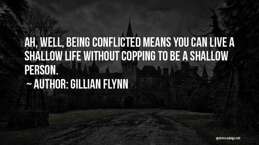 Gillian Flynn Quotes: Ah, Well, Being Conflicted Means You Can Live A Shallow Life Without Copping To Be A Shallow Person.