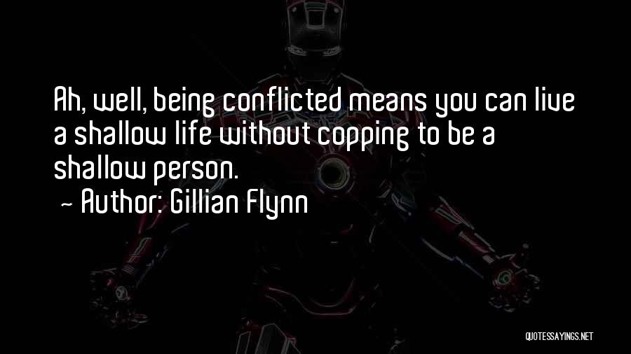 Gillian Flynn Quotes: Ah, Well, Being Conflicted Means You Can Live A Shallow Life Without Copping To Be A Shallow Person.