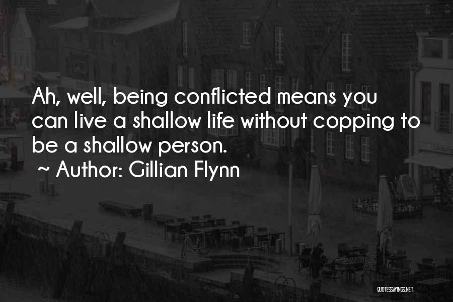 Gillian Flynn Quotes: Ah, Well, Being Conflicted Means You Can Live A Shallow Life Without Copping To Be A Shallow Person.