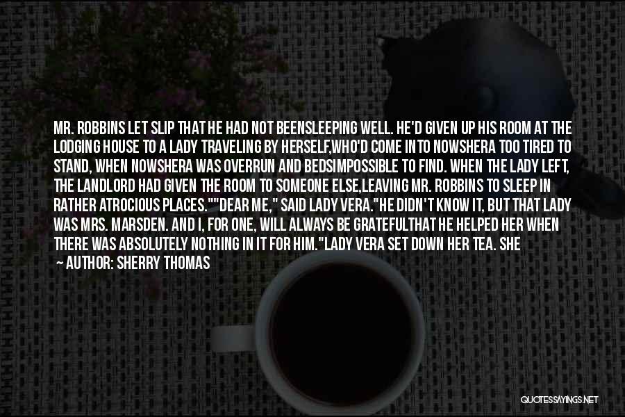 Sherry Thomas Quotes: Mr. Robbins Let Slip That He Had Not Beensleeping Well. He'd Given Up His Room At The Lodging House To