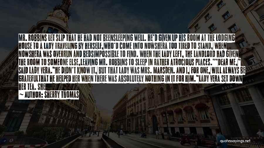 Sherry Thomas Quotes: Mr. Robbins Let Slip That He Had Not Beensleeping Well. He'd Given Up His Room At The Lodging House To