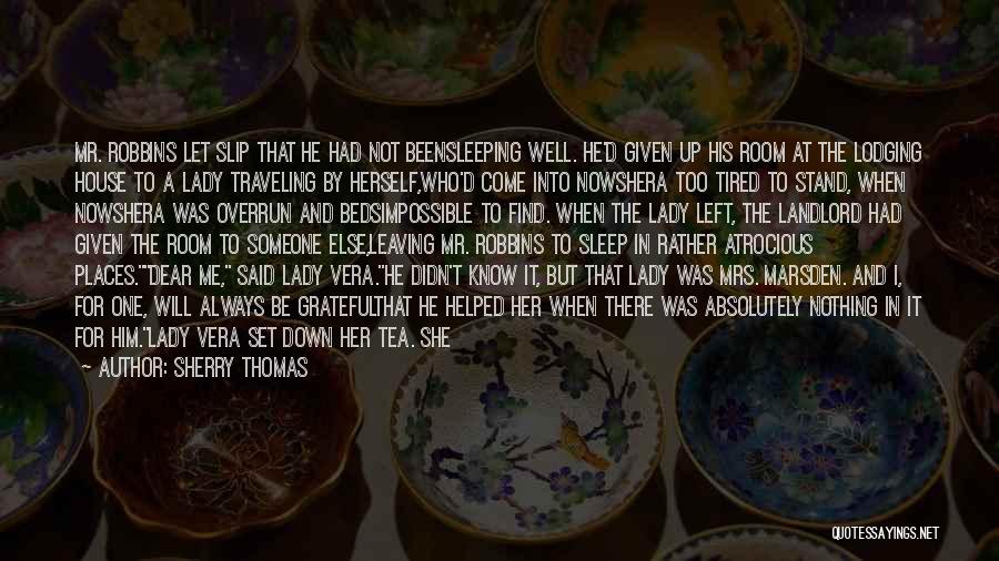 Sherry Thomas Quotes: Mr. Robbins Let Slip That He Had Not Beensleeping Well. He'd Given Up His Room At The Lodging House To