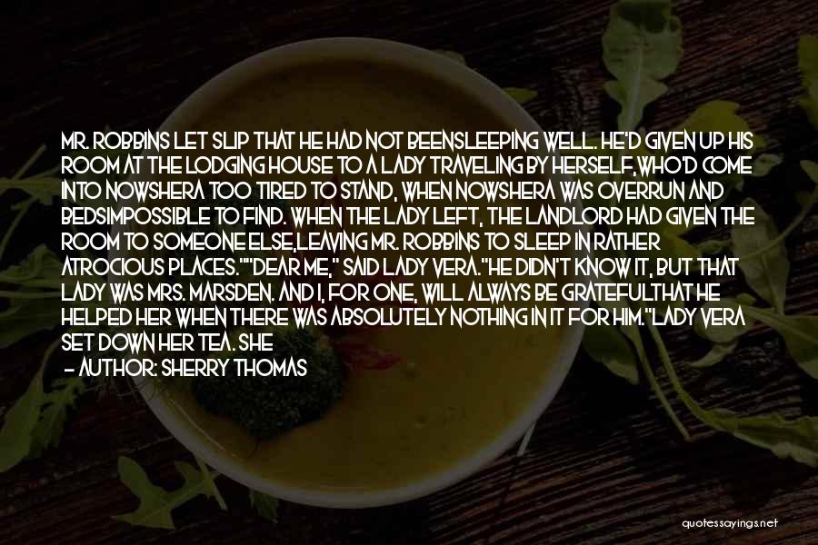 Sherry Thomas Quotes: Mr. Robbins Let Slip That He Had Not Beensleeping Well. He'd Given Up His Room At The Lodging House To