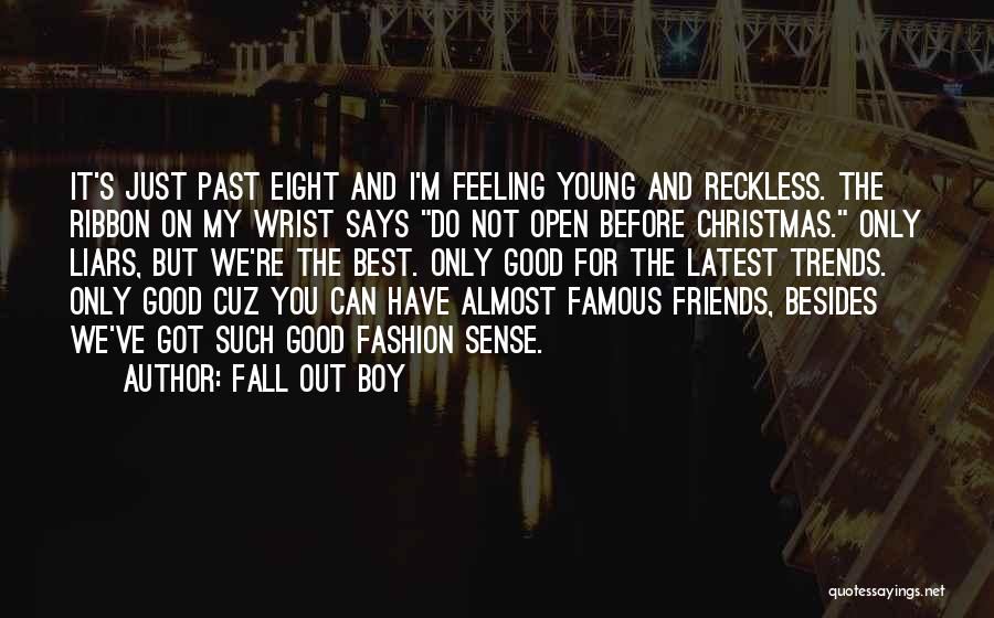 Fall Out Boy Quotes: It's Just Past Eight And I'm Feeling Young And Reckless. The Ribbon On My Wrist Says Do Not Open Before