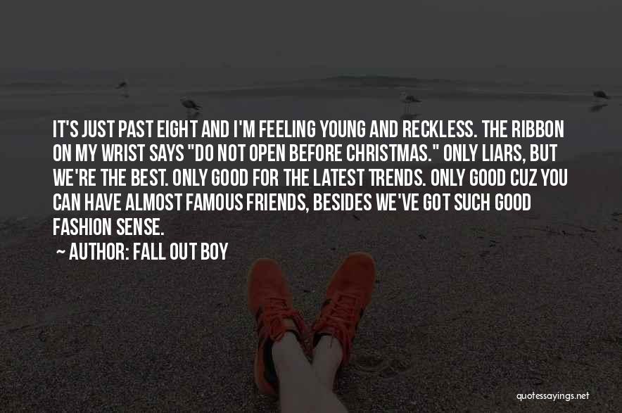 Fall Out Boy Quotes: It's Just Past Eight And I'm Feeling Young And Reckless. The Ribbon On My Wrist Says Do Not Open Before