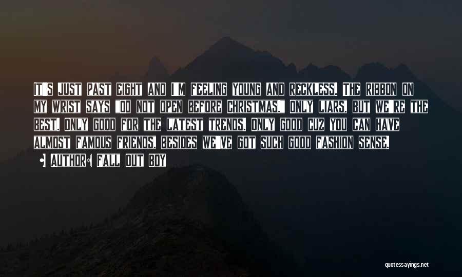 Fall Out Boy Quotes: It's Just Past Eight And I'm Feeling Young And Reckless. The Ribbon On My Wrist Says Do Not Open Before