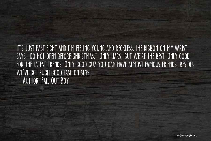 Fall Out Boy Quotes: It's Just Past Eight And I'm Feeling Young And Reckless. The Ribbon On My Wrist Says Do Not Open Before