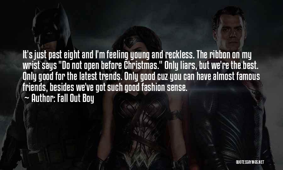 Fall Out Boy Quotes: It's Just Past Eight And I'm Feeling Young And Reckless. The Ribbon On My Wrist Says Do Not Open Before