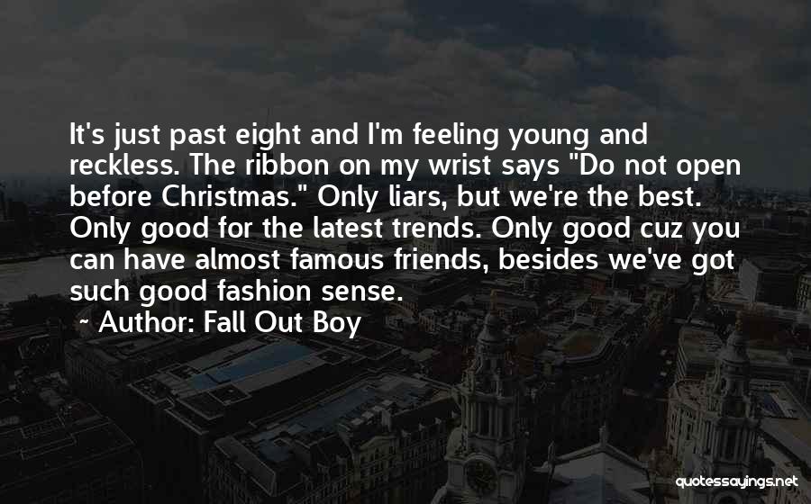 Fall Out Boy Quotes: It's Just Past Eight And I'm Feeling Young And Reckless. The Ribbon On My Wrist Says Do Not Open Before