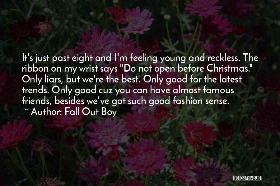 Fall Out Boy Quotes: It's Just Past Eight And I'm Feeling Young And Reckless. The Ribbon On My Wrist Says Do Not Open Before