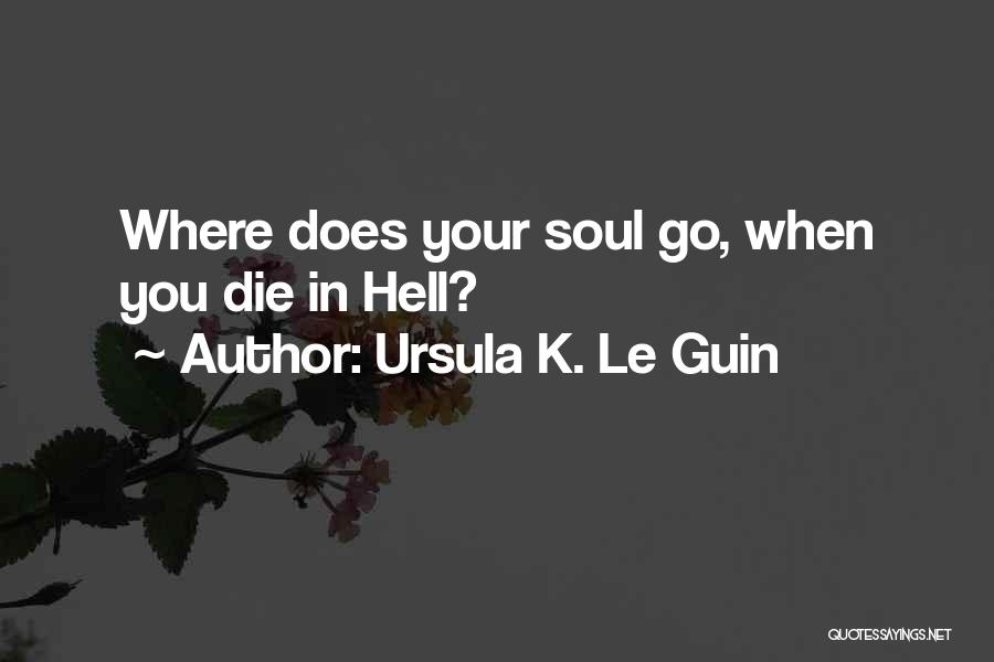 Ursula K. Le Guin Quotes: Where Does Your Soul Go, When You Die In Hell?