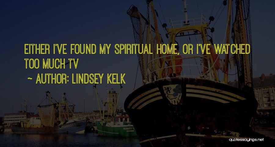 Lindsey Kelk Quotes: Either I've Found My Spiritual Home, Or I've Watched Too Much Tv